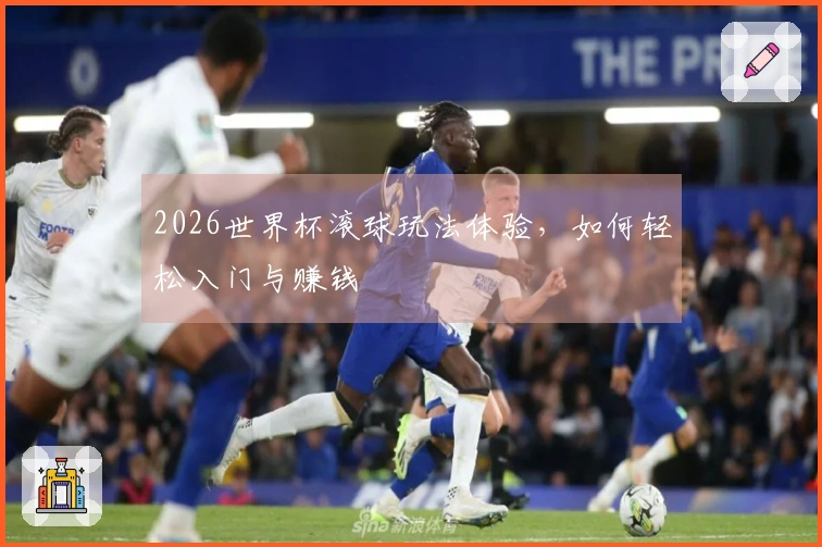 2026世界杯滚球玩法体验，如何轻松入门与赚钱